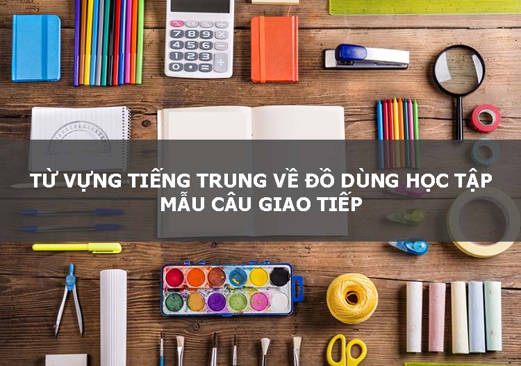 tu-vung-tieng-trung-do-dung-hoc-tap-1 Từ vựng tiếng Trung về đồ dùng học tập