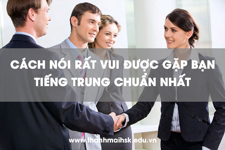 rat-vui-duoc-gap-ban-tieng-trung-1 Cách nói Rất vui được gặp bạn tiếng Trung chuẩn nhất